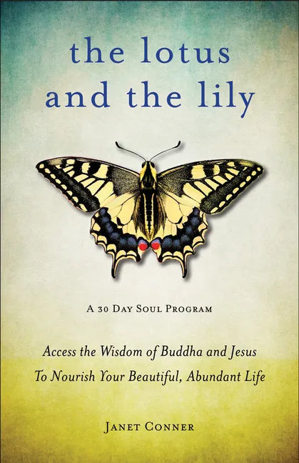 Lotus and the Lily: Access the Wisdom of Buddha and Jesus to Nourish Your Beautiful, Abundant Life (Mindfulness Meditation, for Fans of the Gifts of I - Paperback