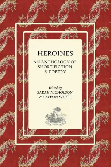 Heroines: An Anthology of Short Fiction and Poetry - Paperback