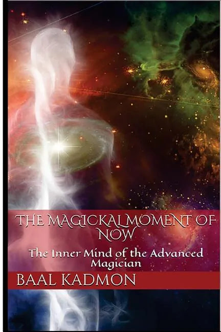 The Magickal Moment of Now: The Inner Mind of the Advanced Magician - Paperback