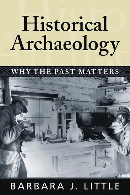 Historical Archaeology: Why the Past Matters - Paperback