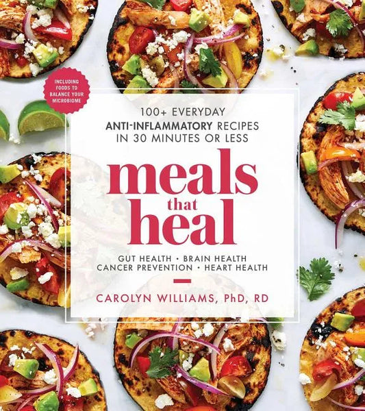 Meals That Heal: 100+ Everyday Anti-Inflammatory Recipes in 30 Minutes or Less: A Cookbook - Paperback