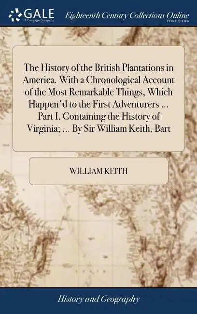 The History of the British Plantations in America. With a Chronological Account of the Most Remarkable Things, Which Happen'd to the First Adventurers - Hardcover