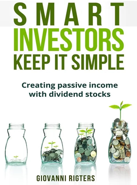 Smart Investors Keep It Simple: Creating passive income with dividend stocks - Hardcover