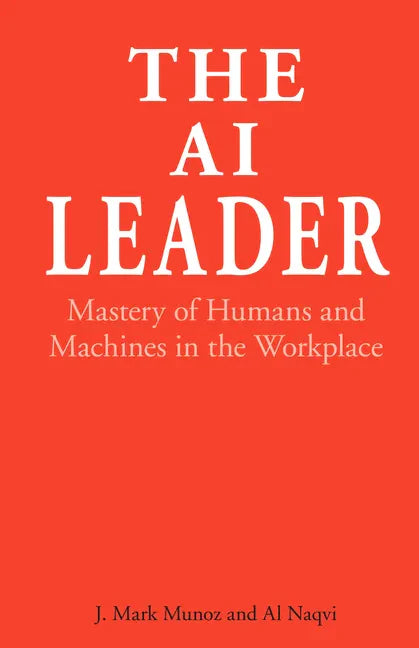 The AI Leader: Mastery of Humans and Machines in the Workplace - Hardcover