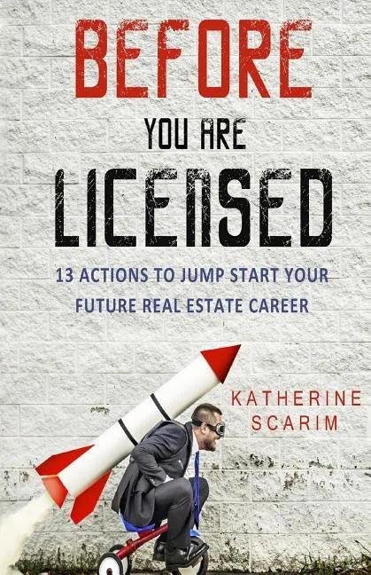 Before You Are Licensed: 13 Actions To Jump Start Your Future Real Estate Career - Paperback
