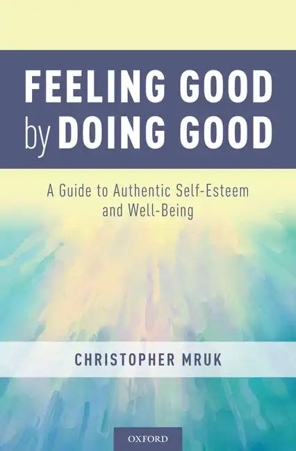 Feeling Good by Doing Good: A Guide to Authentic Self-Esteem and Well-Being - Hardcover