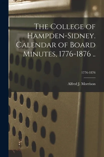 The College of Hampden-Sidney. Calendar of Board Minutes, 1776-1876 ..; 1776-1876 - Paperback