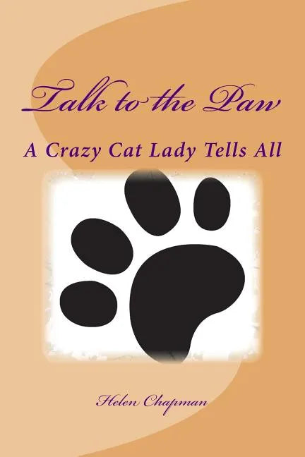 Talk to the Paw: A Crazy Cat Lady Tells All - Paperback
