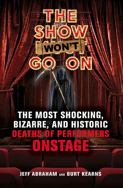The Show Won't Go on: The Most Shocking, Bizarre, and Historic Deaths of Performers Onstage - Paperback