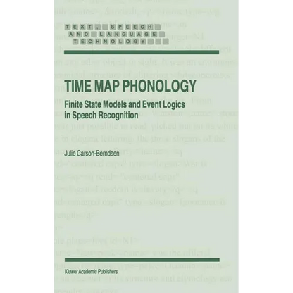 Time Map Phonology: Finite State Models and Event Logics in Speech Recognition - Hardcover
