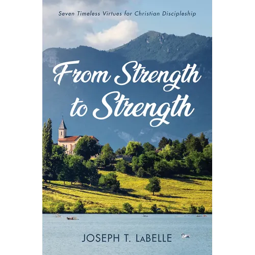 From Strength to Strength: Seven Timeless Virtues for Christian Discipleship - Paperback