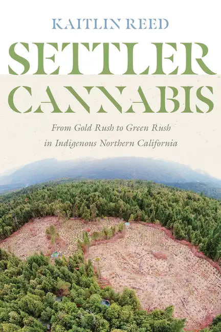 Settler Cannabis: From Gold Rush to Green Rush in Indigenous Northern California - Paperback