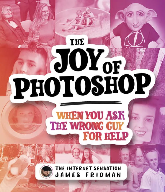 The Joy of Photoshop: When You Ask the Wrong Guy for Help - Hardcover