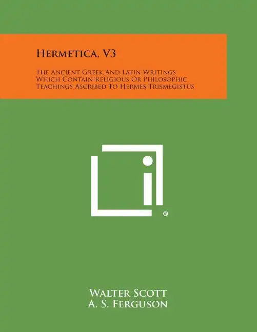 Hermetica, V3: The Ancient Greek and Latin Writings Which Contain Religious or Philosophic Teachings Ascribed to Hermes Trismegistus - Paperback