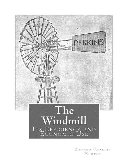 The Windmill: Its Efficiency and Economic Use - Paperback