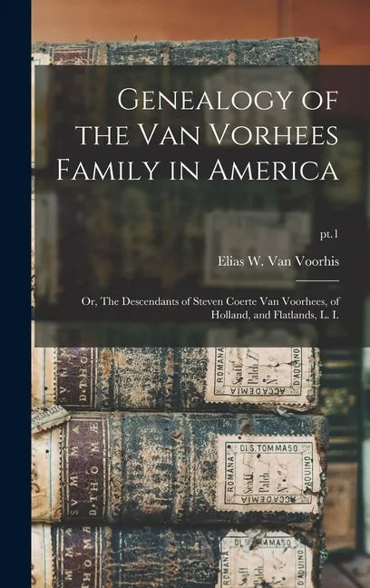 Genealogy of the Van Vorhees Family in America; or, The Descendants of Steven Coerte Van Voorhees, of Holland, and Flatlands, L. I.; pt.1 - Hardcover