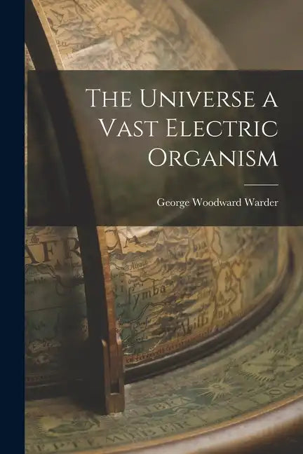 The Universe a Vast Electric Organism - Paperback