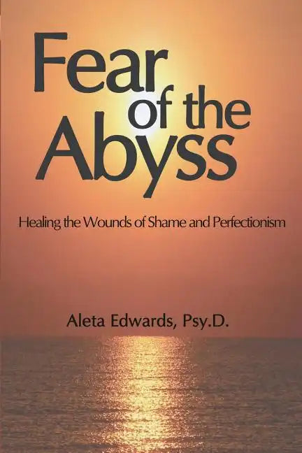 Fear of the Abyss: Healing the Wounds of Shame & Perfectionism - Paperback