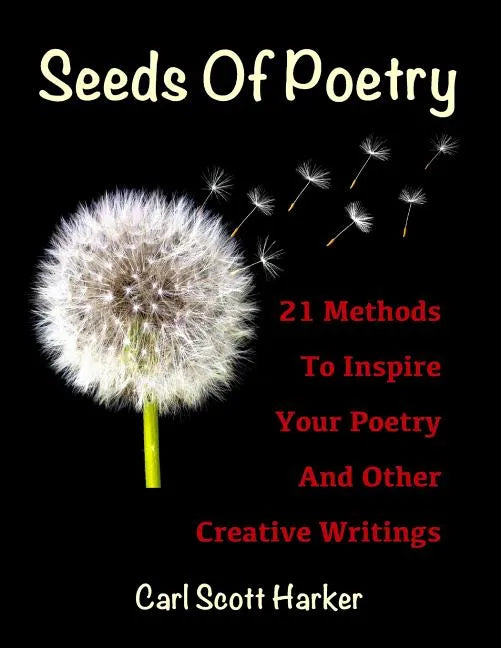 Seeds of Poetry: 21 Methods to Inspire Your Poetry and Other Creative Writings - Paperback