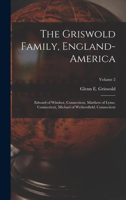 The Griswold Family, England-America: Edward of Windsor, Connecticut, Matthew of Lyme, Connecticut, Michael of Wethersfield, Connecticut; Volume 2 - Hardcover