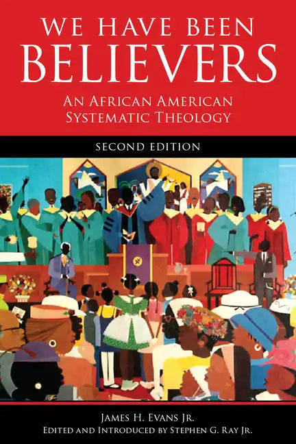We Have Been Believers: An African American Systematic Theology, Second Edition - Paperback