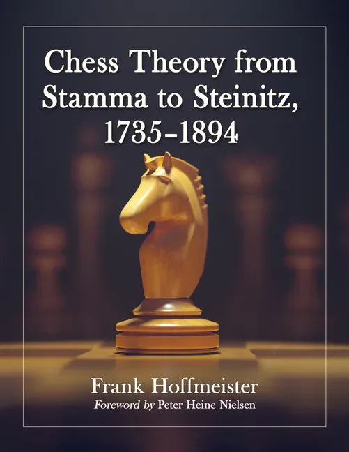 Chess Theory from Stamma to Steinitz, 1735-1894 - Hardcover