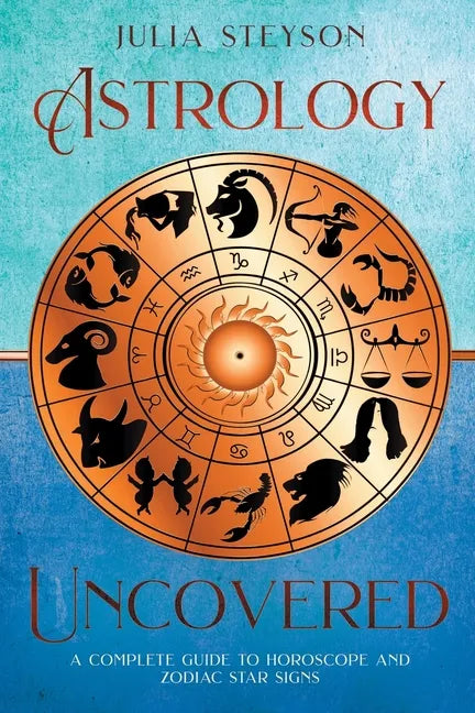 Astrology Uncovered: A Guide To Horoscopes And Zodiac Signs - Paperback