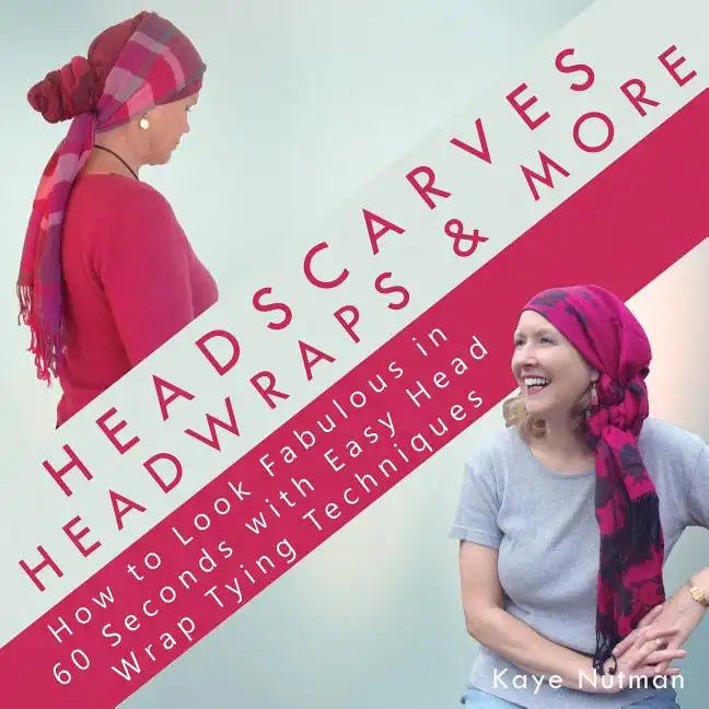 Headscarves, Head Wraps & More: How to Look Fabulous in 60 Seconds with Easy Head Wrap Tying Techniques - Paperback