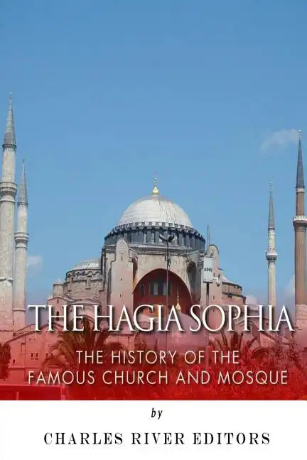 The Hagia Sophia: The History of the Famous Church and Mosque - Paperback