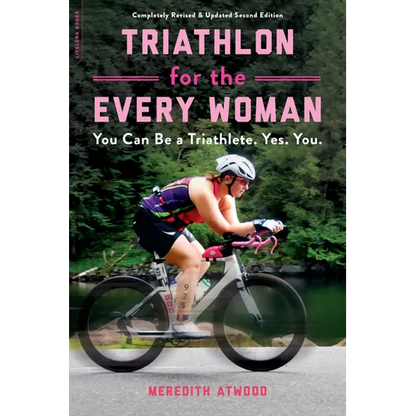 Triathlon for the Every Woman: You Can Be a Triathlete. Yes. You. - Paperback