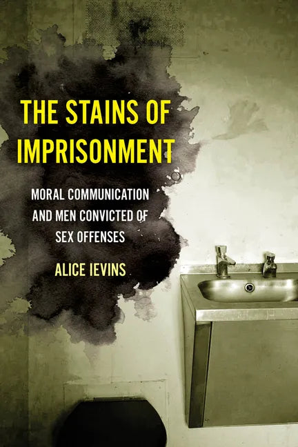 The Stains of Imprisonment: Moral Communication and Men Convicted of Sex Offenses Volume 10 - Paperback