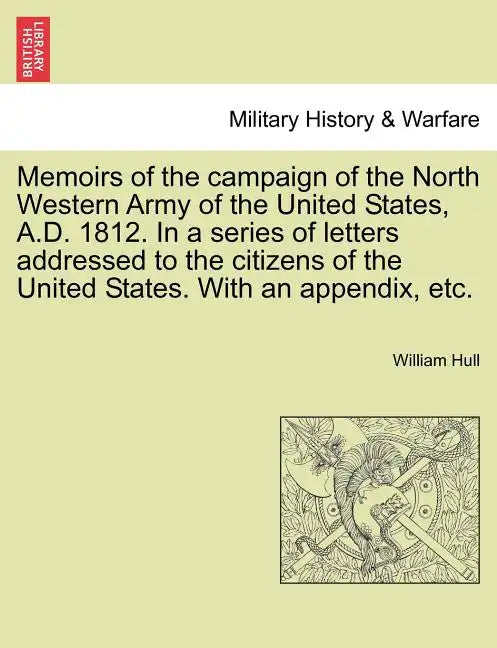 Memoirs of the Campaign of the North Western Army of the United States, A.D. 1812. in a Series of Letters Addressed to the Citizens of the United Stat - Paperback