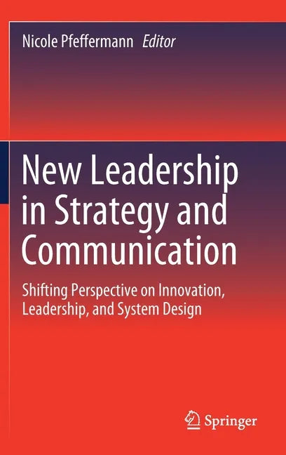 New Leadership in Strategy and Communication: Shifting Perspective on Innovation, Leadership, and System Design - Hardcover