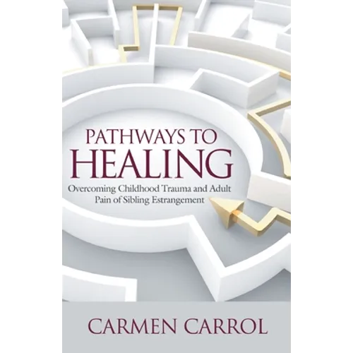 Pathways To Healing: Overcoming Childhood Trauma and Adult Pain of Sibling Estrangement - Paperback