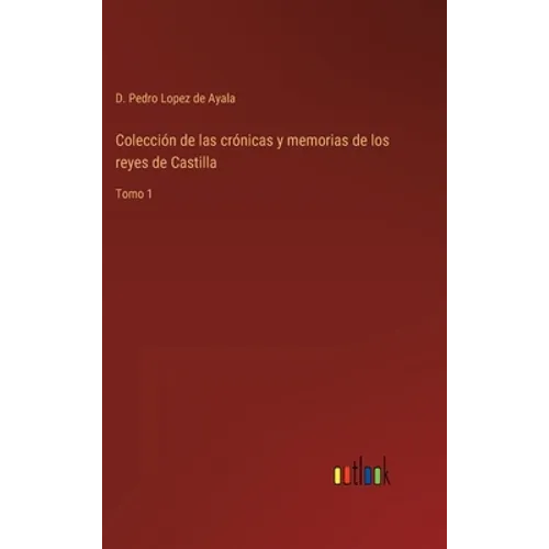 Colección de las crónicas y memorias de los reyes de Castilla: Tomo 1 - Hardcover