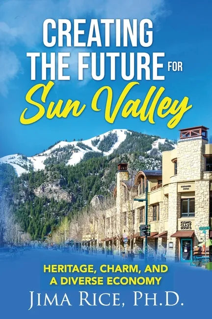 Creating the Future for Sun Valley: Heritage, Charm, and a Diverse Economy - Paperback