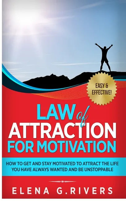 Law of Attraction for Motivation: How to Get and Stay Motivated to Attract the Life You Have Always Wanted and Be Unstoppable - Hardcover