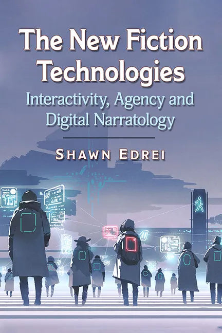 The New Fiction Technologies: Interactivity, Agency and Digital Narratology - Paperback