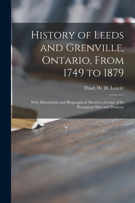 History of Leeds and Grenville, Ontario, From 1749 to 1879 [microform]: With Illustrations and Biographical Sketches of Some of Its Prominent Men and - Paperback