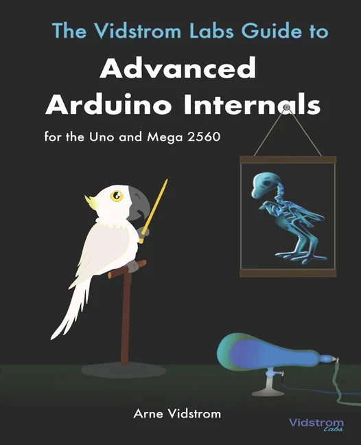The Vidstrom Labs Guide to Advanced Arduino Internals for the Uno and Mega 2560 - Paperback