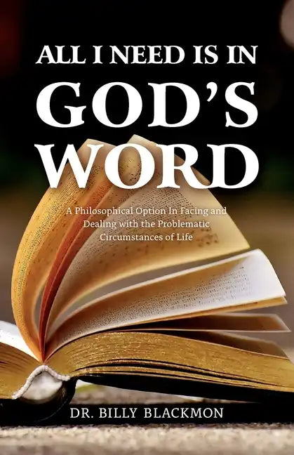 All I Need is in God's Word: A Philosophical Option In Facing and Dealing with the Problematic Circumstances of Life - Paperback