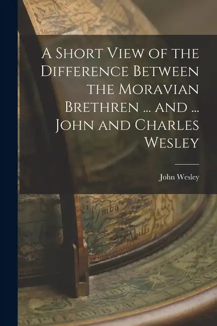 A Short View of the Difference Between the Moravian Brethren ... and ... John and Charles Wesley - Paperback