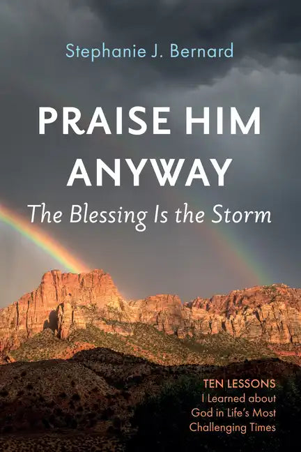 Praise Him Anyway: The Blessing Is the Storm: Ten Lessons I Learned about God in Life's Most Challenging Times - Hardcover