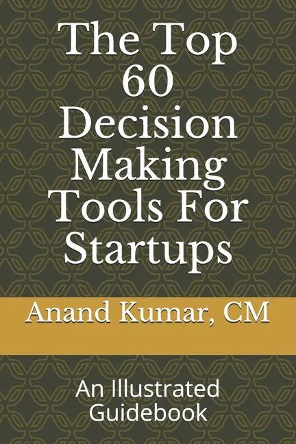 The Top 60 Decision Making Tools For Startups: An Illustrated Guidebook - Paperback