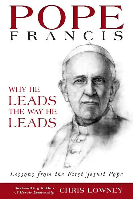 Pope Francis: Why He Leads the Way He Leads: Lessons from the First Jesuit Pope - Paperback