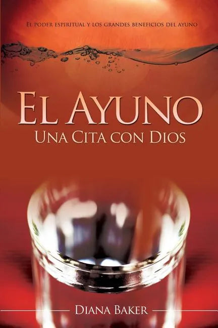 El Ayuno: Una Cita con Dios: El poder espiritual y los grandes beneficios del ayuno - Paperback