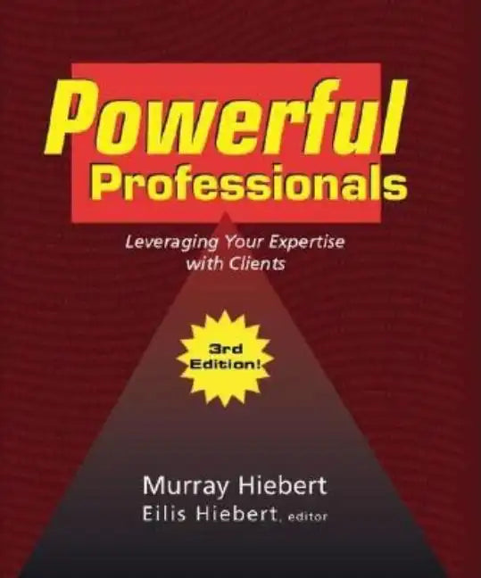 Powerful Professionals: Leveraging Your Expertise with Clients (3Rd Edition) - Paperback