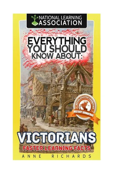 Everything You Should Know About: Victorians Faster Learning Facts - Paperback