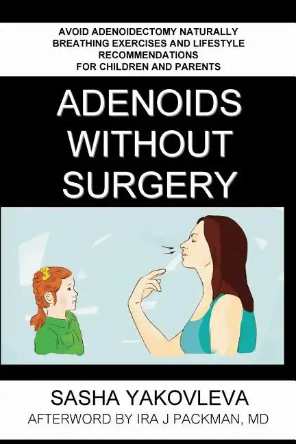Adenoids Without Surgery: Avoid Adenoidectomy Naturally. Breathing Exercises And Lifestyle Recommendations For Children And Parents - Paperback