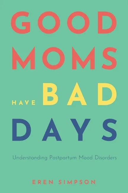 Good Moms Have Bad Days: Understanding Postpartum Mood Disorders - Paperback